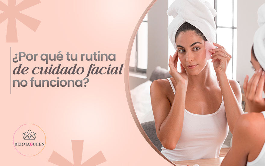 ¿Por Qué Tu Rutina de Cuidado Facial No Funciona?
